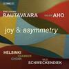 Rautavaara & Aho - Joy & Asymmetry: Choral Works Rautavaara & Aho - Joy & Asymmetry: Choral Works