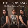 Le Tre Soprano: The Three Ladies of Ferrara Le Tre Soprano: The Three Ladies of Ferrara